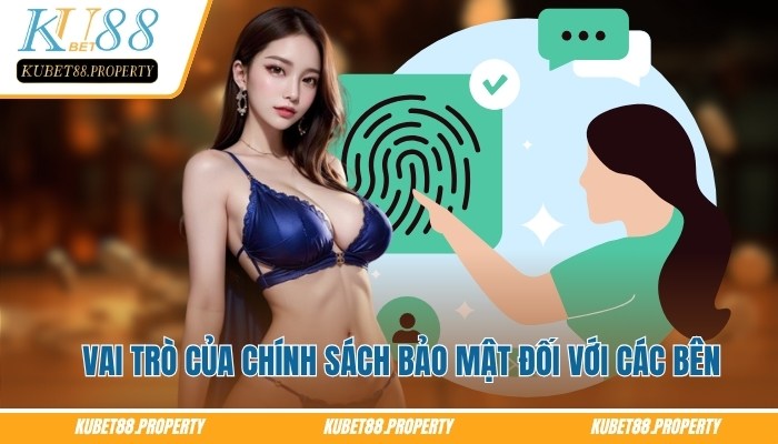 Chính Sách Bảo Mật Kubet88 – Tiêu Chuẩn Bảo Vệ Người Dùng Vai trò của chính sách bảo mật đối với các bên