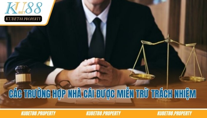 Miễn Trừ Trách Nhiệm Kubet88 – Quy Định Cốt Lõi Bạn Cần Nắm Top các trường hợp nhà cái được miễn trừ trách nhiệm Kubet88
