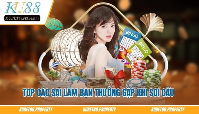 Soi Cầu Miền Bắc – Tips Dự Đoán Cặp Lô Nổi Bật Hôm Nay Các sai lầm bạn thường gặp khi soi cầu miền Bắc