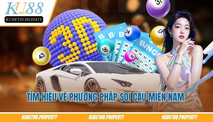 Bí Kíp Soi Cầu Miền Nam Chuẩn Xác Mỗi Ngày Cùng Kubet88 Tìm hiểu về phương pháp soi cầu miền Nam