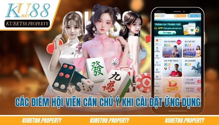 Tải Kubet88 - Thế Giới Cá Cược Nằm Trong Tầm Tay Của Bạn Các điểm hội viên cần chú ý khi tải Kubet88