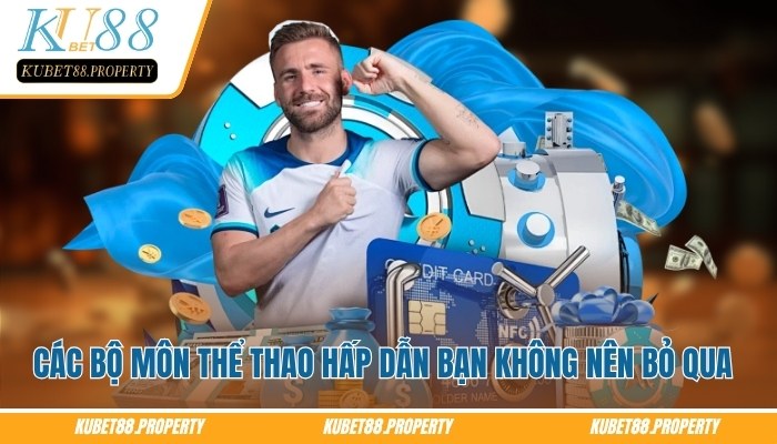Thể Thao Kubet – Sảnh Cược Thời Thượng Bậc Nhất Hiện Nay Các bộ môn thể thao hấp dẫn mà bạn không nên bỏ qua
