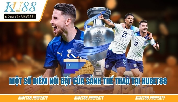 Thể Thao Kubet – Sảnh Cược Thời Thượng Bậc Nhất Hiện Nay Một số điểm nổi bật của sảnh thể thao Kubet88