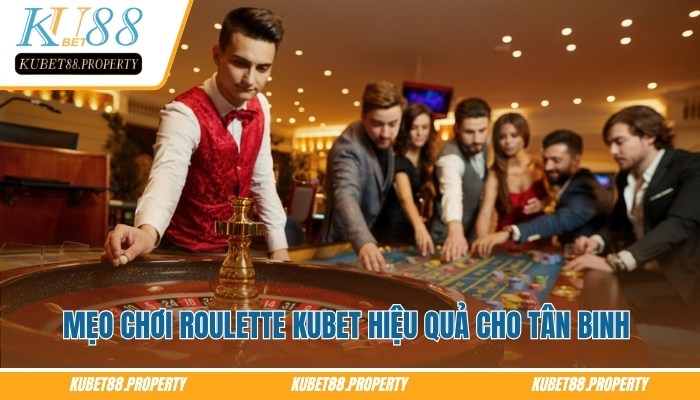 Roulette Kubet – Không Gian Quay Số Sống Động Trên Màn Hình Mẹo chơi roulette Kubet hiệu quả cho tân binh
